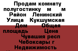 Продам комнату полугостинку 14м (22 м) › Район ­ Ленинский › Улица ­ Кукшумская › Дом ­ 9 › Общая площадь ­ 22 › Цена ­ 750 000 - Чувашия респ., Чебоксары г. Недвижимость » Квартиры продажа   . Чувашия респ.,Чебоксары г.